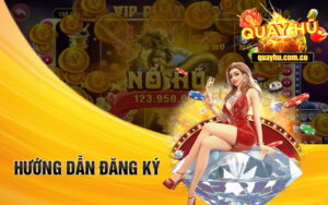 Hướng dẫn đăng ký quay hũ chuẩn nhất