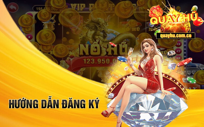 Hướng dẫn đăng ký quay hũ chuẩn nhất