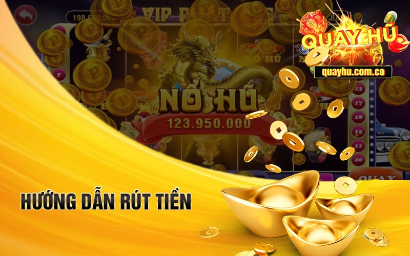 Hướng dẫn rút tiền quay hũ tuyệt đối an toàn